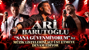 ARİ BARUTOĞLU  ‘’SANA GÜVENMİYORUM’’ İLE MÜZİK LİSTELERİNİ ALT ÜST ETMEYE DEVAM EDİYOR