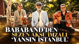 BABABAND’DEN SEZEN AKSU İMZALI “YANSIN İSTANBUL” 